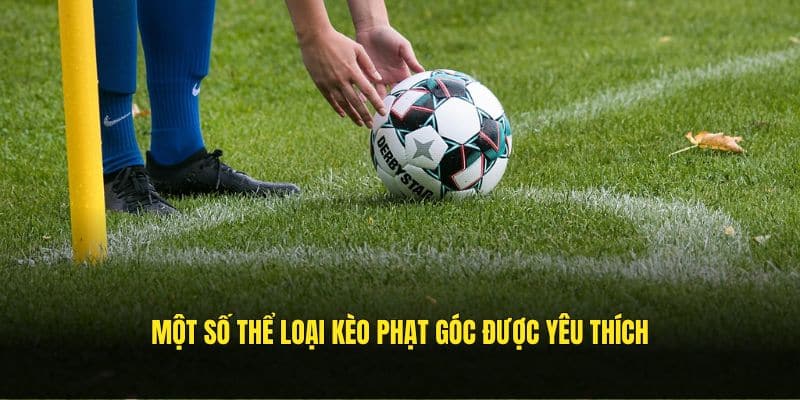 Một số thể loại kèo phạt góc được yêu thích