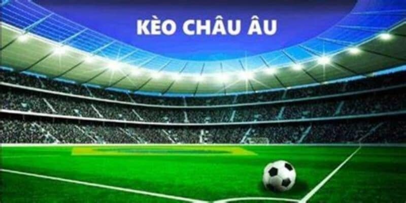 Tổng quan về Kèo Châu Âu